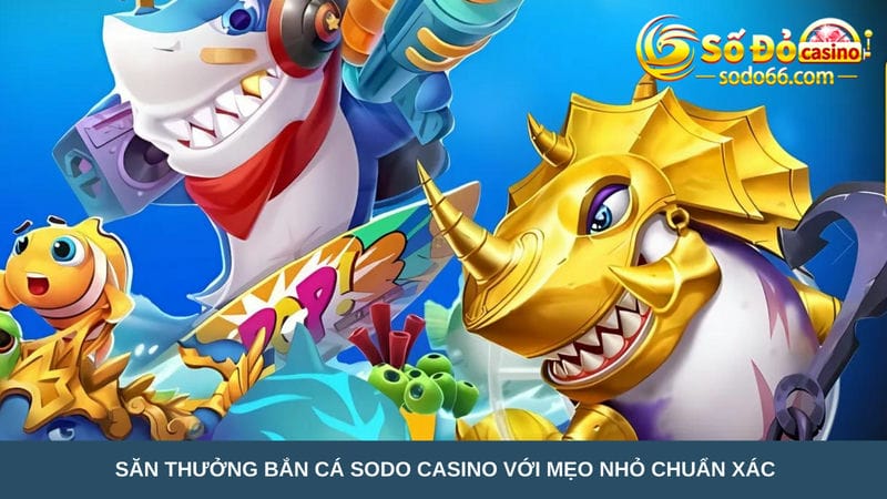 Săn thưởng bắn cá Sodo Casino