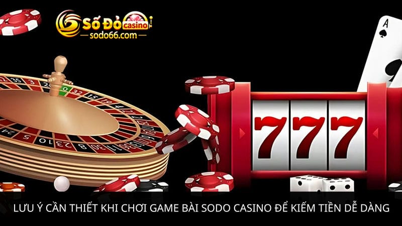 Lưu ý cần thiết khi chơi game bài Sodo Casino