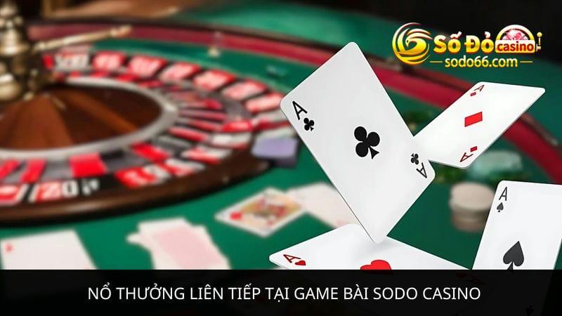 Nổ thưởng tại game bài Sodo Casino