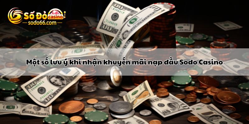 Một số lưu ý khi nhận khuyến mãi nạp đầu Sodo Casino