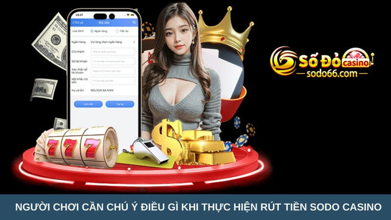  cần chú ý điều gì khi thực hiện rút tiền Sodo Casino