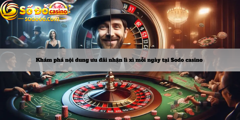 Khám phá nội dung ưu đãi nhận lì xì mỗi ngày tại Sodo casino 