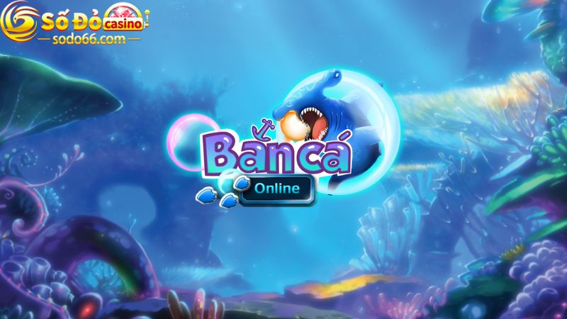 Bắn cá online là game đổi thưởng rất quen thuộc