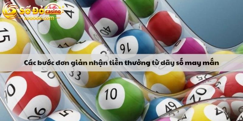 Các bước đơn giản nhận tiền thưởng từ dãy số may mắn