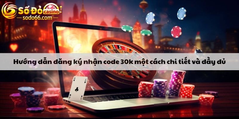 Hướng dẫn đăng ký nhận code 30k một cách chi tiết và đầy đủ