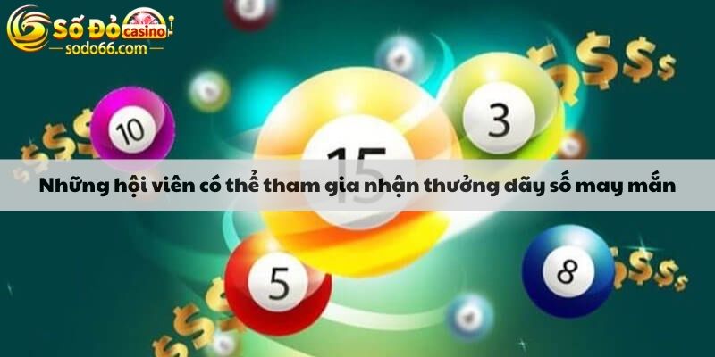 Những hội viên có thể tham gia nhận thưởng dãy số may mắn