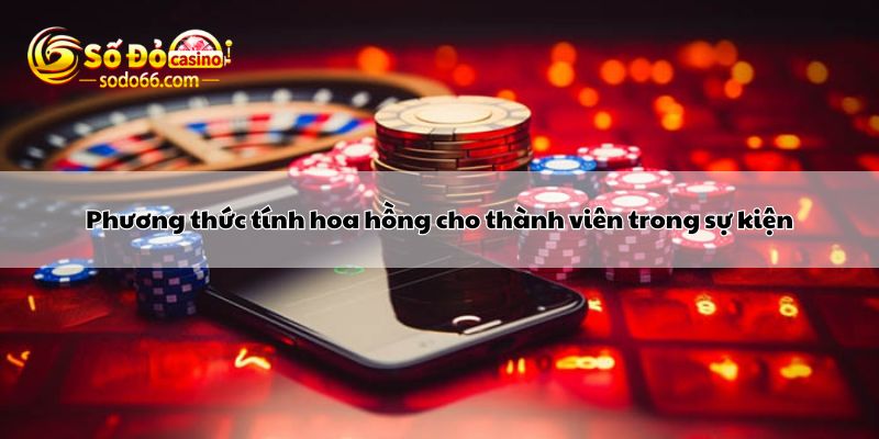 Phương thức tính hoa hồng cho thành viên trong sự kiện