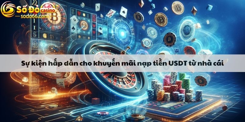 Sự kiện hấp dẫn cho khuyến mãi nạp tiền USDT từ nhà cái