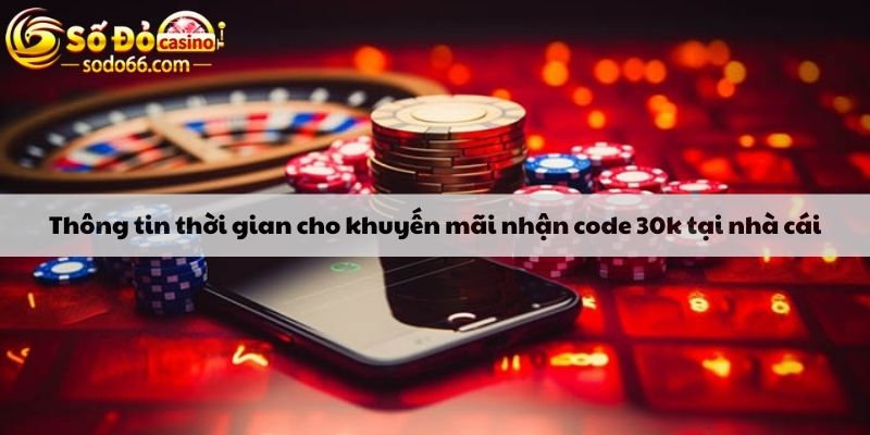 Thông tin thời gian cho khuyến mãi nhận code 30k tại nhà cái