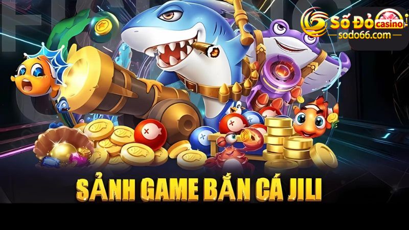 Sảnh game bắn cá Jili với các ngư trường đa dạng 